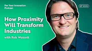 How Proximity Will Transform Industries with Rob Wolcott
