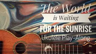 The World is Waiting for the Sunrise - Ukulele Play-Along (Chords and Lyrics)