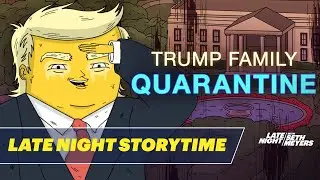 Late Night Storytime: Trump Family Quarantine