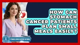 How Can Stomach Cancer Patients Plan Small Meals Easily? - Stomach Cancer Support Network