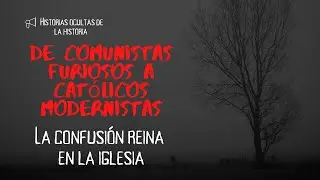 De comunistas furiosos a católicos modernistas, la confusión reina en la Iglesia