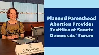 Planned Parenthood Abortion Provider and CMO Dr. Margaret Baum Testifies at Senate Democrats&rsquo; Forum
