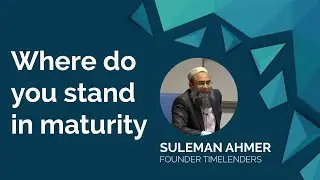Where do you stand in maturity | Suleman Ahmer