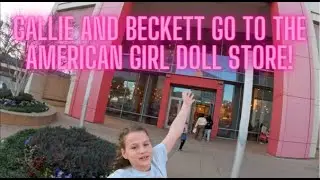Callie and Beckett Go To The American Girl Doll Store!