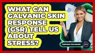 What Can Galvanic Skin Response (GSR) Tell Us About Stress? - Emerging Tech Insider