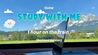 🚞 1 Hour Study With Me on a Train | Scenic Train Views 4K | No Music for Focus