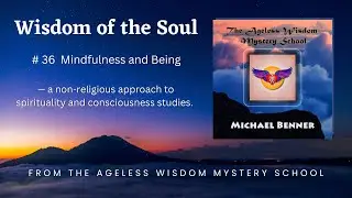 036 Mindfulness and Being &mdash; Ageless Wisdom by Michael Benner #mindfulness #wisdom