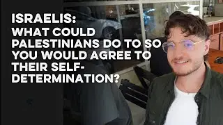 Israelis: What could Palestinians do so you would agree to their self-determination?