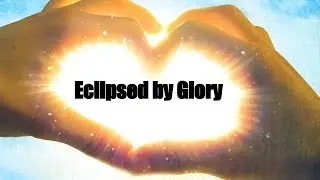 Eclipsed By Glory