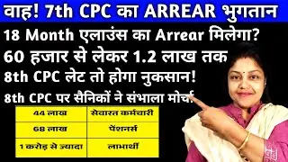केंद्रीय कर्मी और पेंशनर्स :7th CPC Arrears भुगतान | 18 Month Allce Arrears | 8th CPC update
