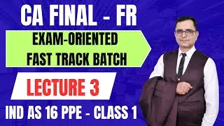 CA Final FR &ndash; Lecture 3 | IND AS 16 PPE - Class 1 | Exam Oriented Batch | CA P. S. Beniwal I