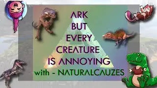 ARK...BUT EVERY CREATURE IS ANNOYING WITH NATURALCAUZES - Ark Survival Evolved