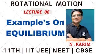 ROTATIONAL MOTION LECTURE 06 | EXAMPLES ON ROTATIONAL EQUILIBRIUM | JEE | NEET | CBSE | NCERT