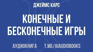 Джеймс Карс - Конечные и бесконечные игры | Аудиокнига
