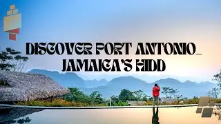 Discover Port Antonio  : Jamaica's Hidden