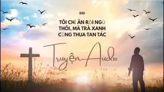 Truyện Audio-BiBi-TÔI CHỈ ĂN RỒI NGỦ THÔI, MÀ TRÀ XANH CŨNG THUA TAN TÁC (Full)