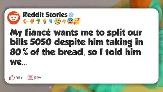 My fiancé wants me to split our bills 5050 despite him taking in 80% of the bread, so I #reddit 