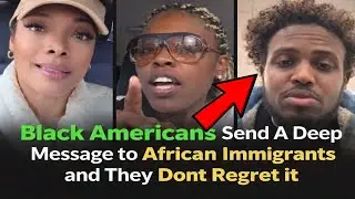 Black Americans Send A Deep Message to African Immigrants and They Dont Regret it