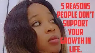5 Reasons people don't support your growth in life.
