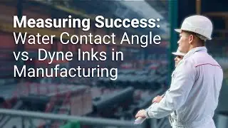 Measuring Success: Water Contact Angle vs Dyne Inks in Manufacturing