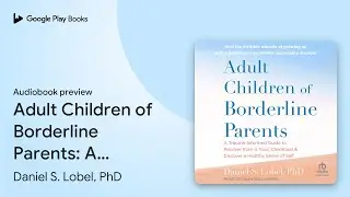 Adult Children of Borderline Parents: A&hellip; by Daniel S. Lobel, PhD &middot; Audiobook preview