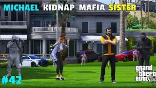 MICHAEL KIDNAP LIBERTY MAFIA SISTER | GTA V GAMEPLAY | EPISODE#42 
