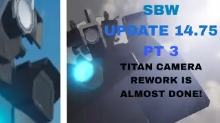 SBW Update 14.75 (PT 3) | Titan Cameraman Rework almost done!