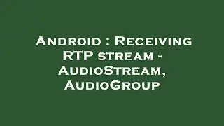 Android : Receiving RTP stream - AudioStream, AudioGroup