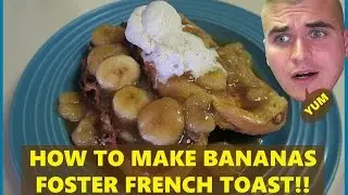 How To Make THE BEST French Toast!! | Bananas Foster!