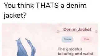 You think THATS a denim jacket?