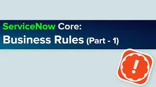 ServiceNow Core: Business Rules (Part - 1)