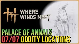 Palace of Annals &ndash; All 7 Oddity Locations &ndash; Where Winds Meet