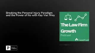 Breaking the Personal Injury Paradigm and the Power of No with Kay Van Wey