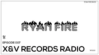 X&V Records Radio - Episode 007 | Ryan Fire Radio