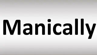 How to Pronounce Manically