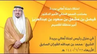احتفاء لجنة أهالي بريدة بسمو أمير منطقة القصيم بمنزل رئيس اللجنة محمد العبدالله الفوزان السابق