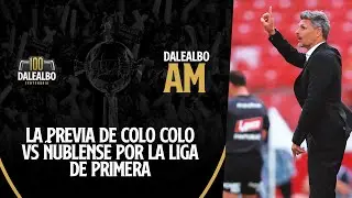 ⚪⚫📺 DaleAlbo AM | La PREVIA de COLO COLO vs &Ntilde;UBLENSE por la Liga de Primera y el regreso del FEM