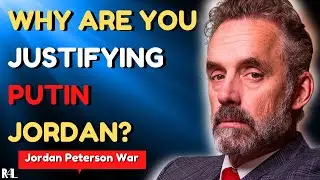 Why Are You Justifying Putin, Jordan Peterson?