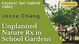 Jesse Chang | Unplanned Nature Rx in School Gardens | #CNRx2022