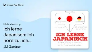 &bdquo;Ich lerne Japanisch: Ich h&ouml;re zu, ich&hellip;&ldquo; von JM Gardner&nbsp;&middot; H&ouml;rbuchauszug