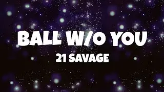 21 Savage - Ball w/o You (Lyrics)