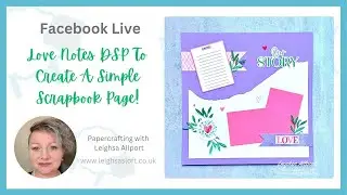 Facebook Live 8.1.26.  Simple scrapbook page using the Love Notes 6x6 DSP.