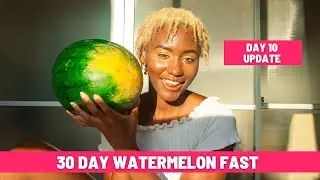 FASTING for 30 DAYS  Only Eating WATERMELON  |  DAY 10 UPDATE (experience & reflection)