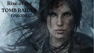 RISE OF THE TOMB RAIDER #17 | L'homme au lance flamme