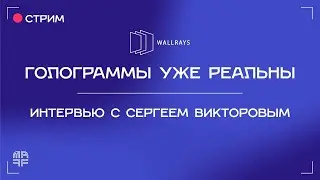 WALLRAYS | Голограммы уже реальны | Интервью с Сергеем Викторовым | Ep. 36