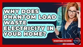 Why Does Phantom Load Waste Electricity In Your Home? - Thermodynamics For Everyone