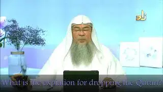 What is the expiation for dropping the Quran by mistake? - Assim al hakeem