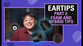 Eartips Part 2: Foams and Hybrids