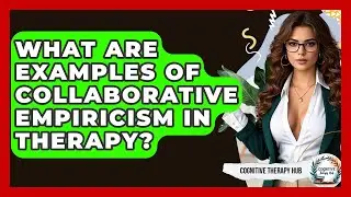 What Are Examples Of Collaborative Empiricism In Therapy? - Cognitive Therapy Hub
