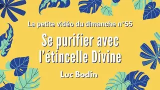 SE PURIFIER AVEC L'&Eacute;TINCELLE DIVINE - La petite vid&eacute;o du dimanche n&deg;55